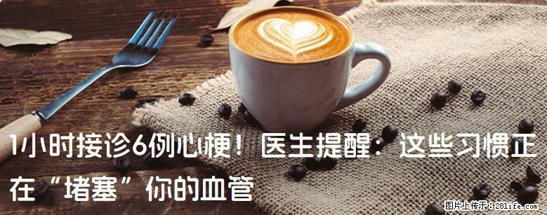 1小时接诊6例心梗!医生提醒:这些习惯正在“堵塞”你的血管 - 阳江生活资讯 - 阳江28生活网 yj.28life.net